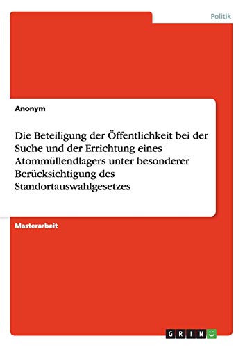 Die Beteiligung der Öffentlichkeit bei der Suche und der Errichtung eines Atommüllendlagers unter besonderer Berücksichtigung des Standortauswahlgesetzes
