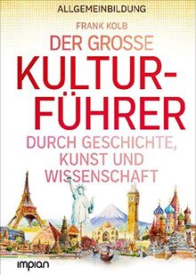 Allgemeinbildung: Der große Kulturführer durch Geschichte, Kunst und Wissenschaft