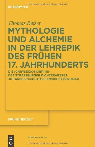 Mythologie und Alchemie in der Lehrepik des frühen 17. Jahrhunderts: Die 'Chryseidos Libri IIII' des Straßburger Dichterarztes Johannes Nicolaus Furichius (1602-1633) (Frühe Neuzeit, Band 148)