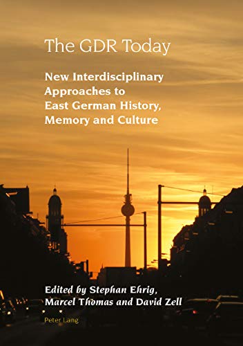 The GDR Today: New Interdisciplinary Approaches to East German History, Memory and Culture (Studies in Modern German and Austrian Literature, Band 6)