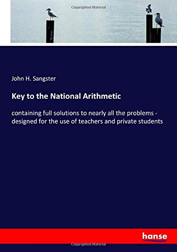 Key to the National Arithmetic: containing full solutions to nearly all the problems - designed for the use of teachers and private students
