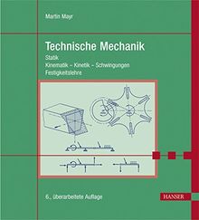 Technische Mechanik: Statik - Kinematik - Kinetik - Schwingungen - Festigkeitslehre