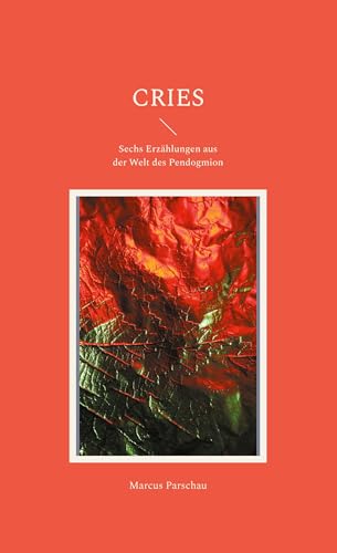 Cries: Sechs Erzählungen aus der Welt des Pendogmion