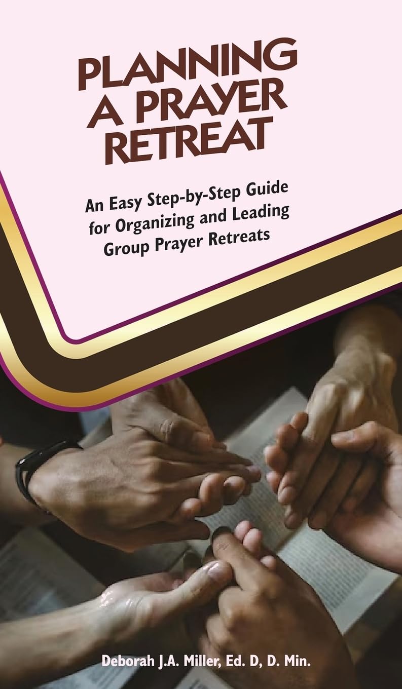 Planning a Prayer Retreat: An Easy Step-By-Step Guide for Organizing And Leading Group Prayer Retreats