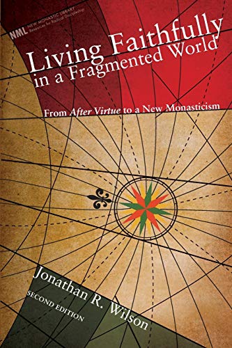 Living Faithfully in a Fragmented World: From Macintyre's After Virtue to a New Monasticism (New Monastic Library: Resources for Radical Discipleship)