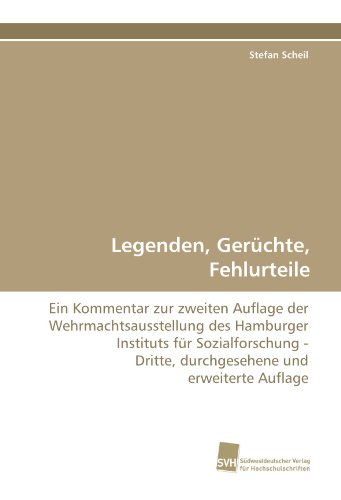 Legenden, Gerüchte, Fehlurteile: Ein Kommentar zur zweiten Auflage der Wehrmachtsausstellung des Hamburger Instituts für Sozialforschung - Dritte, durchgesehene und erweiterte Auflage