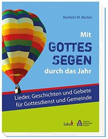 Mit Gottes Segen durch das Jahr: Lieder, Geschichten und Gebete für Gottesdienst und Gemeinde