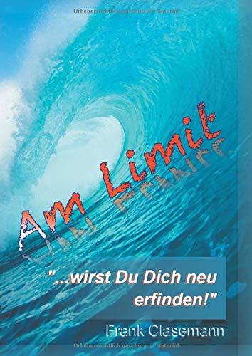 Am Limit ...wirst Du Dich neu erfinden!: Ein Physiotherapeut wird zum Patient und blickt tief hinter die Kulisse einer schwerwiegenden Diagnose: Inkomplette Querschnittlähmung
