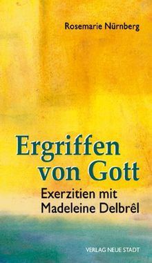 Ergriffen von Gott: Exerzitien mit Madelene Delbrêl