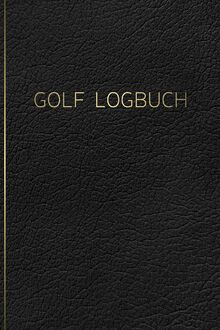 GOLF Logbuch: Journal und Notizbuch für Golfer mit Vorlagen für Game Scores, Performance Tracking, Golf Stat Log, Event Stats | schwarzes Lederdesign