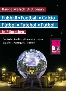 Fußball-Wörterbuch in 7 Sprachen. Kauderwelsch: 220 Fußball-Begriffe in Deutsch, Englisch, Französisch, Italienisch, Spanisch, Portugiesisch und Türkisch