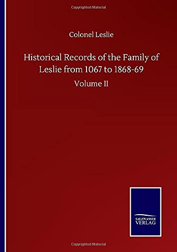 Historical Records of the Family of Leslie from 1067 to 1868-69: Volume II