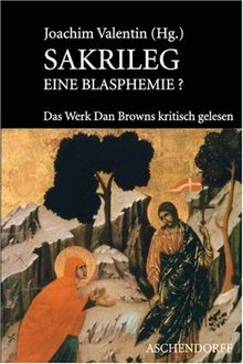 Sakrileg: Eine Blasphemie? Das Werk Dan Browns kritisch gelesen