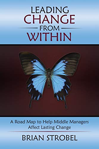 Leading Change From Within: A Road Map to Help Middle Managers Affect Lasting Change