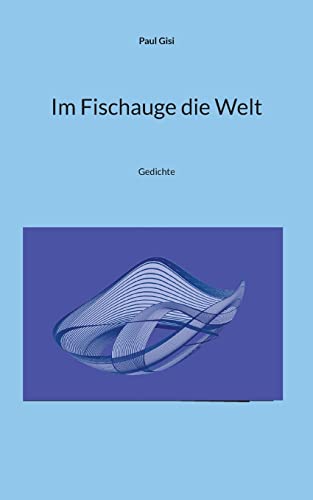 Im Fischauge die Welt: Gedichte