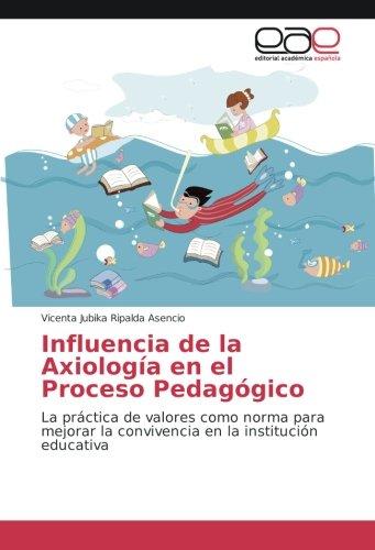 Influencia de la Axiología en el Proceso Pedagógico: La práctica de valores como norma para mejorar la convivencia en la institución educativa