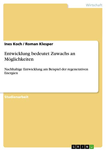 Entwicklung bedeutet Zuwachs an Möglichkeiten: Nachhaltige Entwicklung am Beispiel der regenerativen Energien