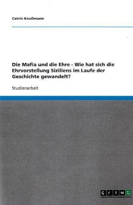 Die Mafia und die Ehre - Wie hat sich die Ehrvorstellung Siziliens im Laufe der Geschichte gewandelt?