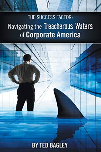 The Success Factor: Navigating the Treacherous Waters of Corporate America (The 21st Century Worker)