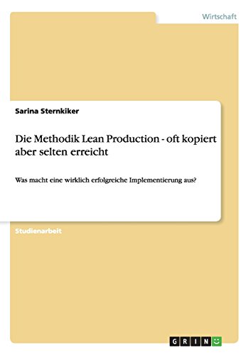 Die Methodik Lean Production - oft kopiert aber selten erreicht: Was macht eine wirklich erfolgreiche Implementierung aus?