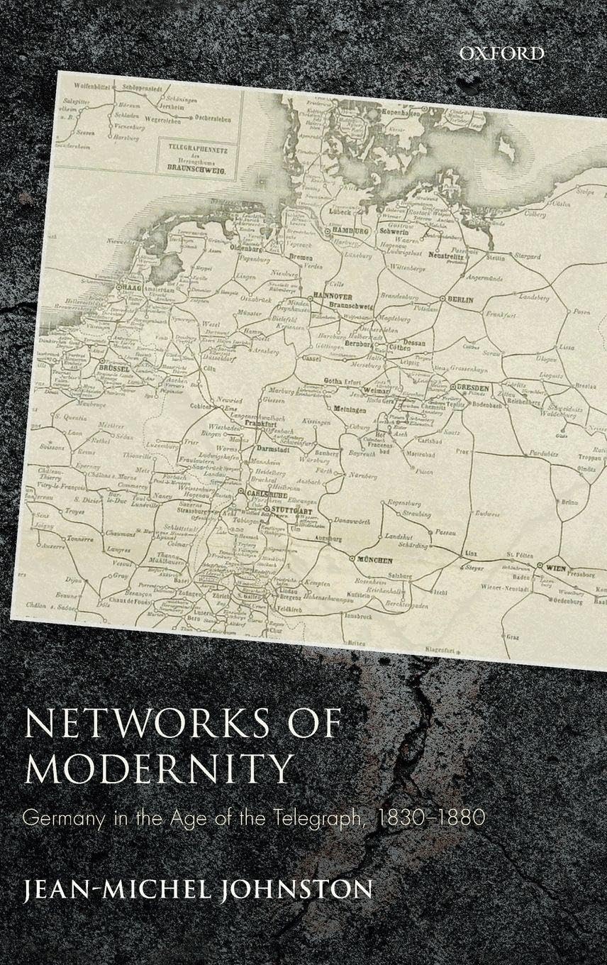 NETWORKS OF MODERNITY SGH C: Germany in the Age of the Telegraph, 1830-1880 (Studies in German History)