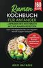 Ramen Kochbuch für Anfänger: Japanisches Kochbuch mit 160 Ramen Rezepten - Auch mit vegetarischen und veganen Ramen Suppen Rezepten - Alle Japanische Ramen Rezepte