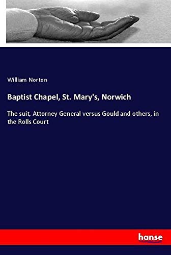 Baptist Chapel, St. Mary's, Norwich: The suit, Attorney General versus Gould and others, in the Rolls Court