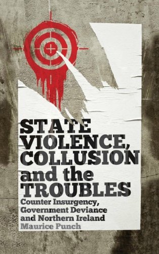 State Violence, Collusion and the Troubles: Counter Insurgency, Government Deviance and Northern Ireland