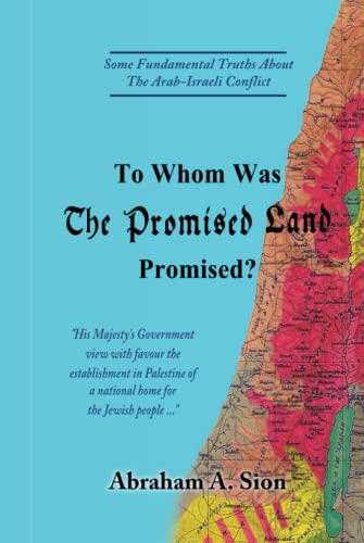 To Whom Was The Promised Land Promised?: Some Fundamental Truths About The Arab-Israeli Conflict (Israel Today)