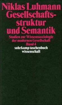 Gesellschaftsstruktur und Semantik: Studien zur Wissenssoziologie der modernen Gesellschaft. Band 4.: BD 4 (suhrkamp taschenbuch wissenschaft)