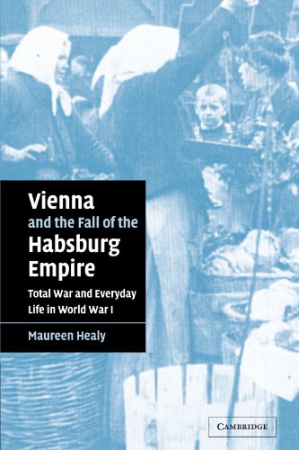 Maureen Healy Vienna And The Fall Of The Habsburg Empire, Total War And Everyday Life In World War I (Studies In The Social And Cultural History Of Modern Warfare,
