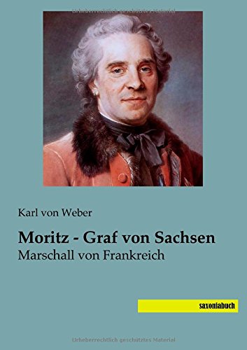 Moritz - Graf von Sachsen: Marschall von Frankreich