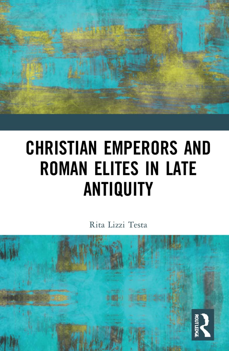 Christian Emperors and Roman Elites in Late Antiquity (Variorum Collected Studies)