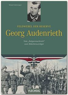 Ritterkreuzträger - Feldwebel der Reserve Georg Audenrieth - Vom &#34;Bulgarenscheck&#34; zum Ritterkreuzträger - FLECHSIG Verlag