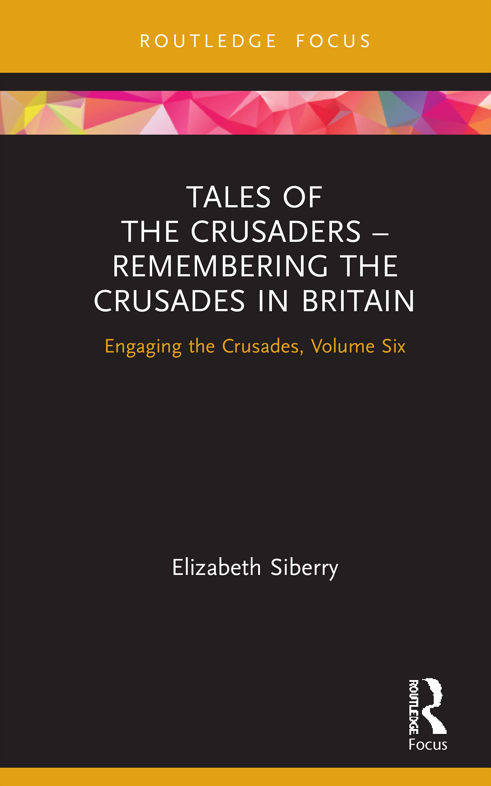 Tales of the Crusaders – Remembering the Crusades in Britain: Engaging the Crusades, Volume Six (Engaging the Crusades: The MEmory and Legacy of the Crusades, 6)