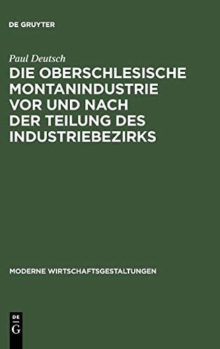 Die oberschlesische Montanindustrie vor und nach der Teilung des Industriebezirks (Moderne Wirtschaftsgestaltungen, 9, Band 9)