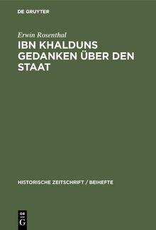 IBN Khalduns Gedanken über den Staat: Ein Beitrag zur Geschichte der Mittelalterlichen Staatslehre (Historische Zeitschrift / Beihefte, 25, Band 25)