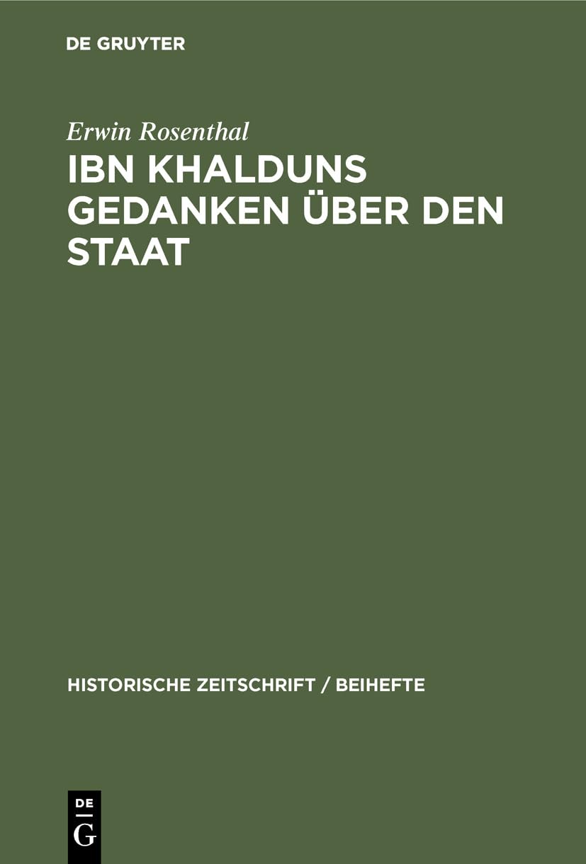 IBN Khalduns Gedanken über den Staat: Ein Beitrag zur Geschichte der Mittelalterlichen Staatslehre (Historische Zeitschrift / Beihefte, 25, Band 25)