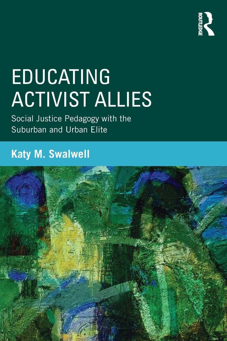 Educating Activist Allies: Social Justice Pedagogy with the Suburban and Urban Elite (The Critical Social Thought, 38)