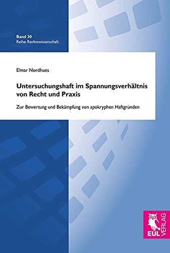 Untersuchungshaft im Spannungsverhältnis von Recht und Praxis: Zur Bewertung und Bekämpfung von apokryphen Haftgründen (Rechtswissenschaft)