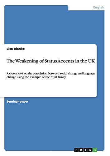 The Weakening of Status Accents in the UK: A closer look on the correlation between social change and language change using the example of the royal family