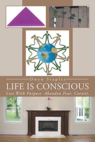 Life Is Conscious: Live With Purpose. Abandon Fear. Coexist.