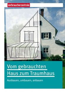 Vom gebrauchten Haus zum Traumhaus: Ausbauen, umbauen, anbauen