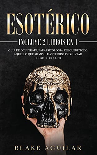 Esotérico: Incluye 2 Libros en 1- Guía de Ocultismo, Parapsicología. Descubre Todo Aquello que Siempre Has Temido Preguntar sobre lo Oculto