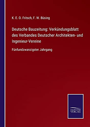 Deutsche Bauzeitung: Verkündungsblatt des Verbandes Deutscher Architekten- und Ingenieur-Vereine: Fünfundzwanzigster Jahrgang