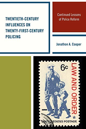 Twentieth-Century Influences on Twenty-First-Century Policing: Continued Lessons of Police Reform