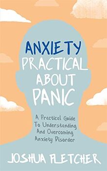 Anxiety: Practical About Panic: A Practical Guide to Understanding and Overcoming Anxiety Disorder