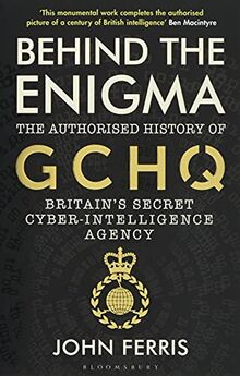 Behind the Enigma: The Authorised History of GCHQ, Britain’s Secret Cyber-Intelligence Agency