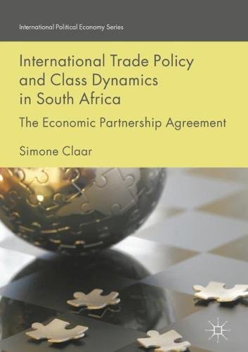 International Trade Policy and Class Dynamics in South Africa: The Economic Partnership Agreement (International Political Economy Series)
