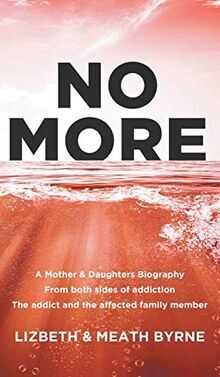 No More: A Mother & Daughters Biography from both sides of addiction: the addict and the affected family member